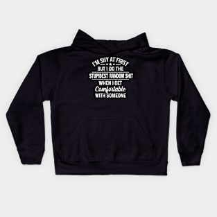 I'm Shy At First But I Do The Stupidest Random Shit When I Get Comfortable With Someone Kids Hoodie